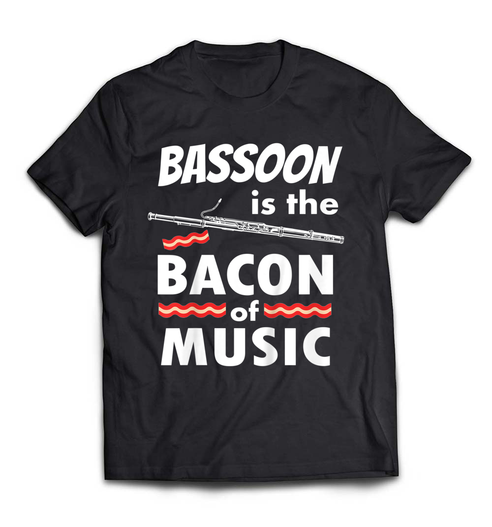 Bassoon is the Bacon of Music T-Shirt: Celebrate Your Musical Passion